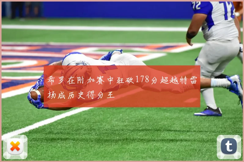 希罗在附加赛中狂砍178分超越特雷杨成历史得分王